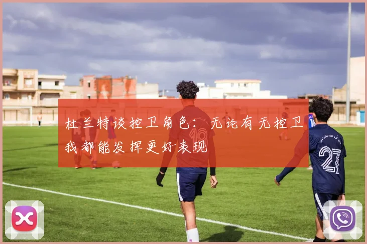 杜兰特谈控卫角色：无论有无控卫我都能发挥更好表现